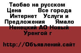 Таобао на русском › Цена ­ 10 - Все города Интернет » Услуги и Предложения   . Ямало-Ненецкий АО,Новый Уренгой г.